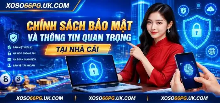 CHÍNH SÁCH BẢO MẬT VÀ THÔNG TIN QUAN TRỌNG TẠI NHÀ CÁI