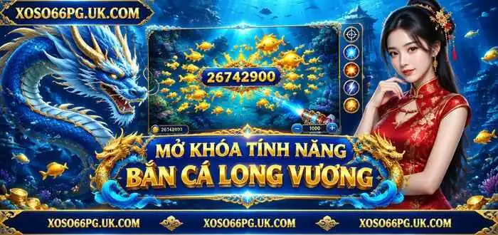 MỞ KHÓA TÍNH NĂNG BẮN CÁ LONG VƯƠNG