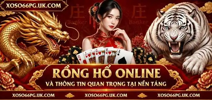 RỒNG HỔ ONLINE VÀ THÔNG TIN QUAN TRỌNG TẠI NỀN TẢNG